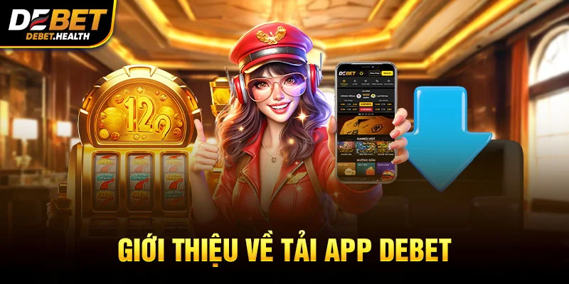 Giới thiệu về tải app DEBET với giao diện ứng dụng và máy slot