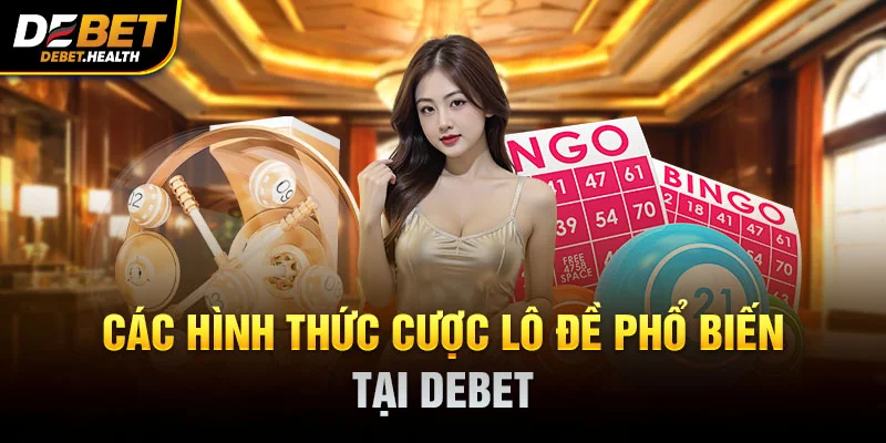Các hình thức cược lô đề phổ biến tại DEBET với vé bingo