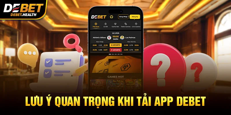 Lưu ý quan trọng khi tải app DEBET với giao diện ứng dụng