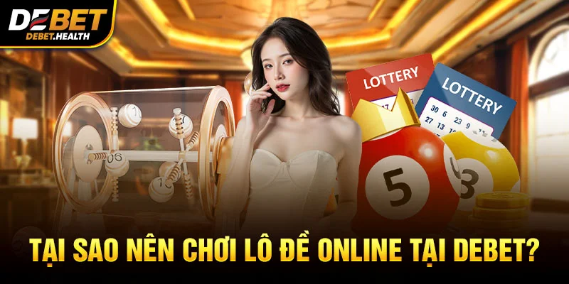 Tại sao nên chơi lô đề online tại DEBET với vé số và máy quay